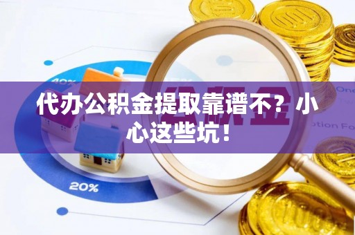 东凤代办公积金提取靠谱不？小心这些坑！