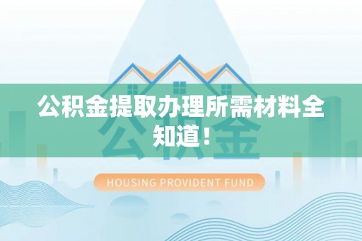 东凤公积金提取办理所需材料全知道！