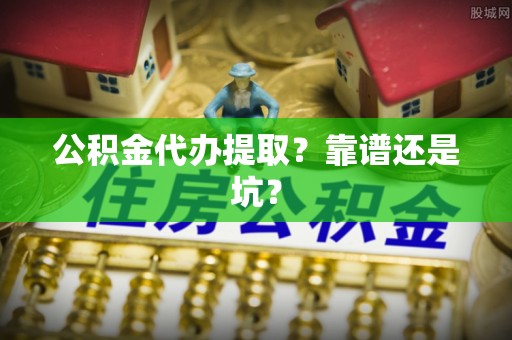 东凤公积金代办提取？靠谱还是坑？