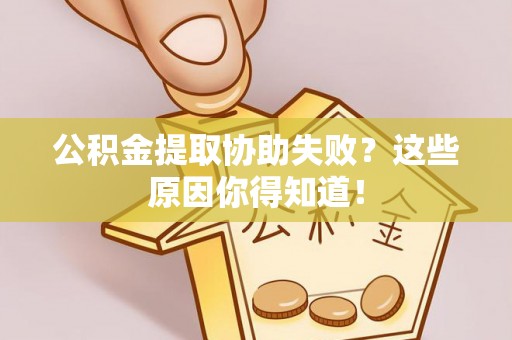 东凤公积金提取协助失败？这些原因你得知道！