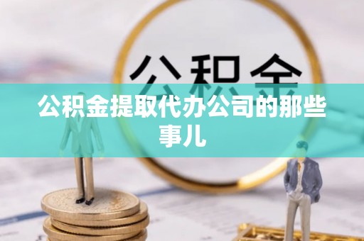 东凤公积金提取代办公司的那些事儿