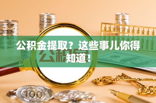 东凤公积金提取？这些事儿你得知道！