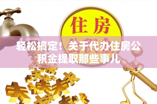 东凤轻松搞定！关于代办住房公积金提取那些事儿