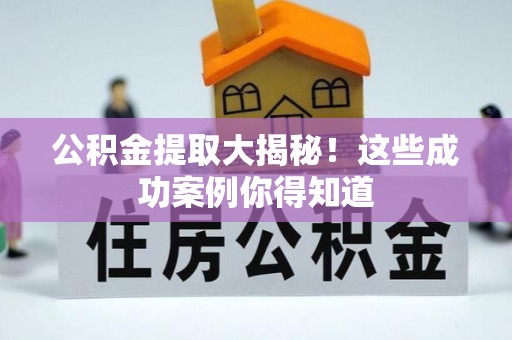 东凤公积金提取大揭秘！这些成功案例你得知道