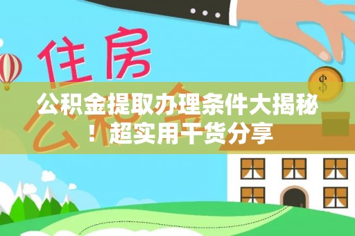 东凤公积金提取办理条件大揭秘！超实用干货分享