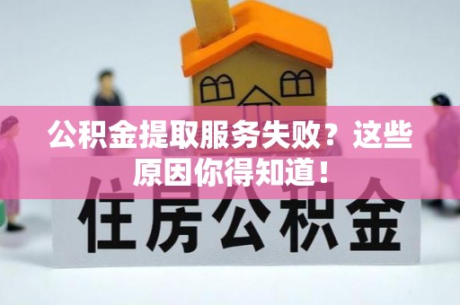 东凤公积金提取服务失败？这些原因你得知道！