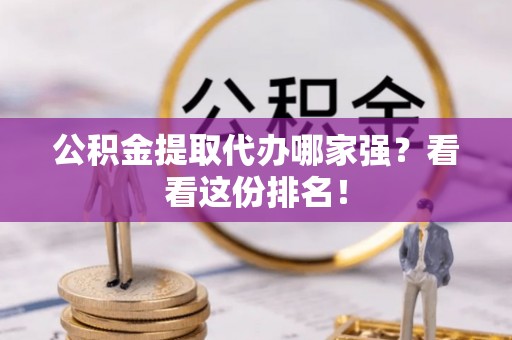 东凤公积金提取代办哪家强？看看这份排名！