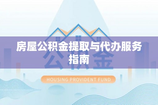东凤房屋公积金提取与代办服务指南