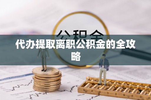 东凤代办提取离职公积金的全攻略