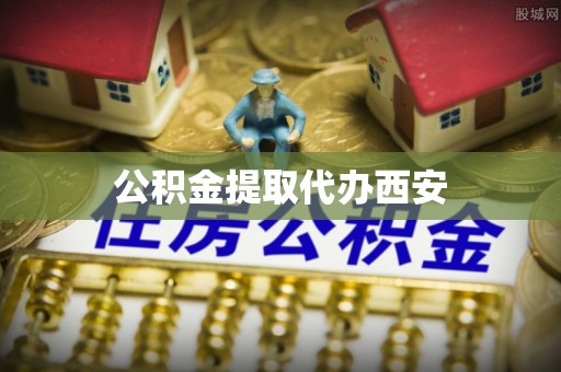 东凤公积金提取代办西安